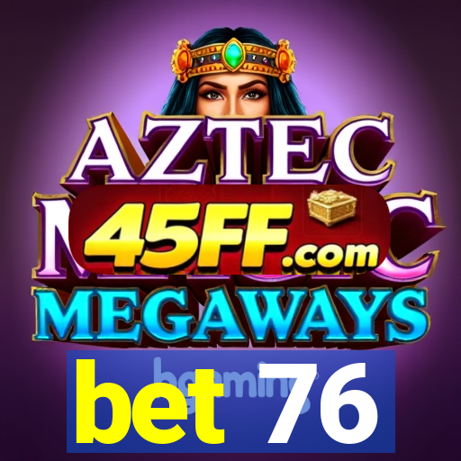 bet 76